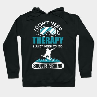 I Don't Need Therapy I Just Need To Go Snowboard Hoodie